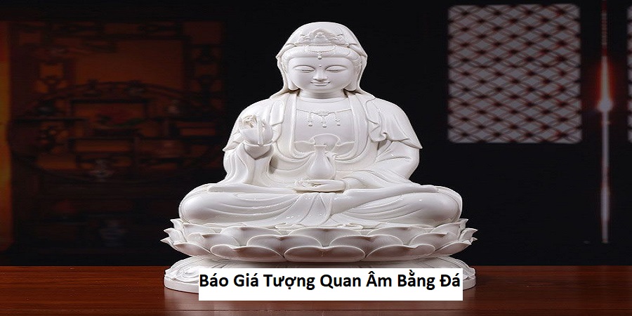 Báo Giá Tượng Quan Âm Bằng Đá