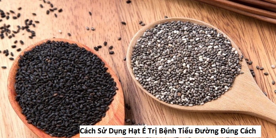 Cách Sử Dụng Hạt É Trị Bệnh Tiểu Đường Đúng Cách