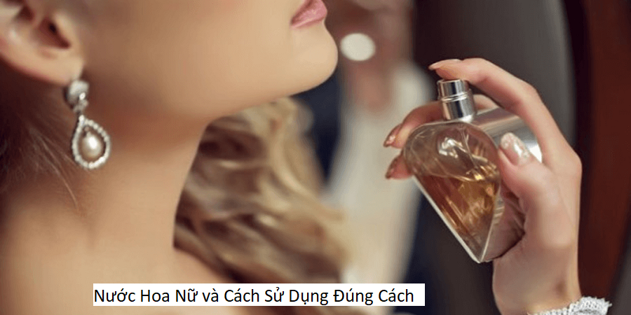 Nước Hoa Nữ và Cách Sử Dụng Đúng Cách